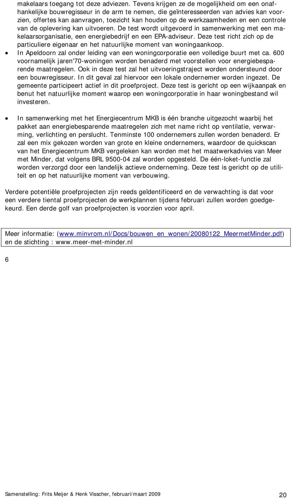 en een controle van de oplevering kan uitvoeren. De test wordt uitgevoerd in samenwerking met een makelaarsorganisatie, een energiebedrijf en een EPA-adviseur.