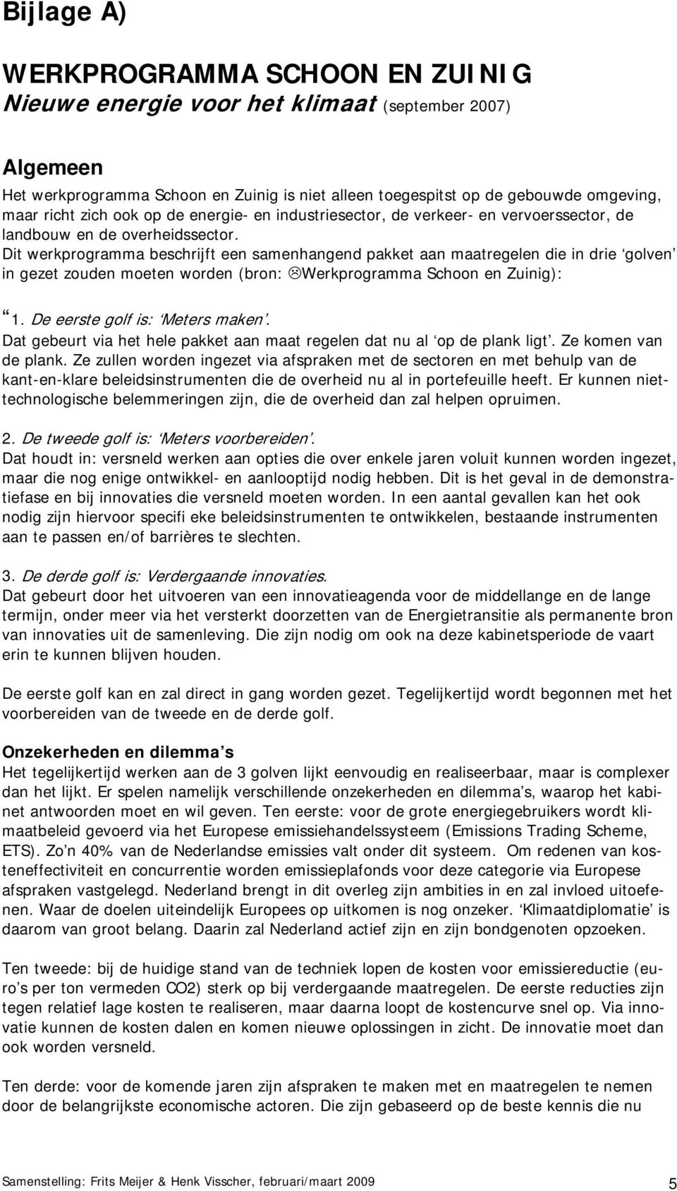 Dit werkprogramma beschrijft een samenhangend pakket aan maatregelen die in drie golven in gezet zouden moeten worden (bron: Werkprogramma Schoon en Zuinig): 1. De eerste golf is: Meters maken.