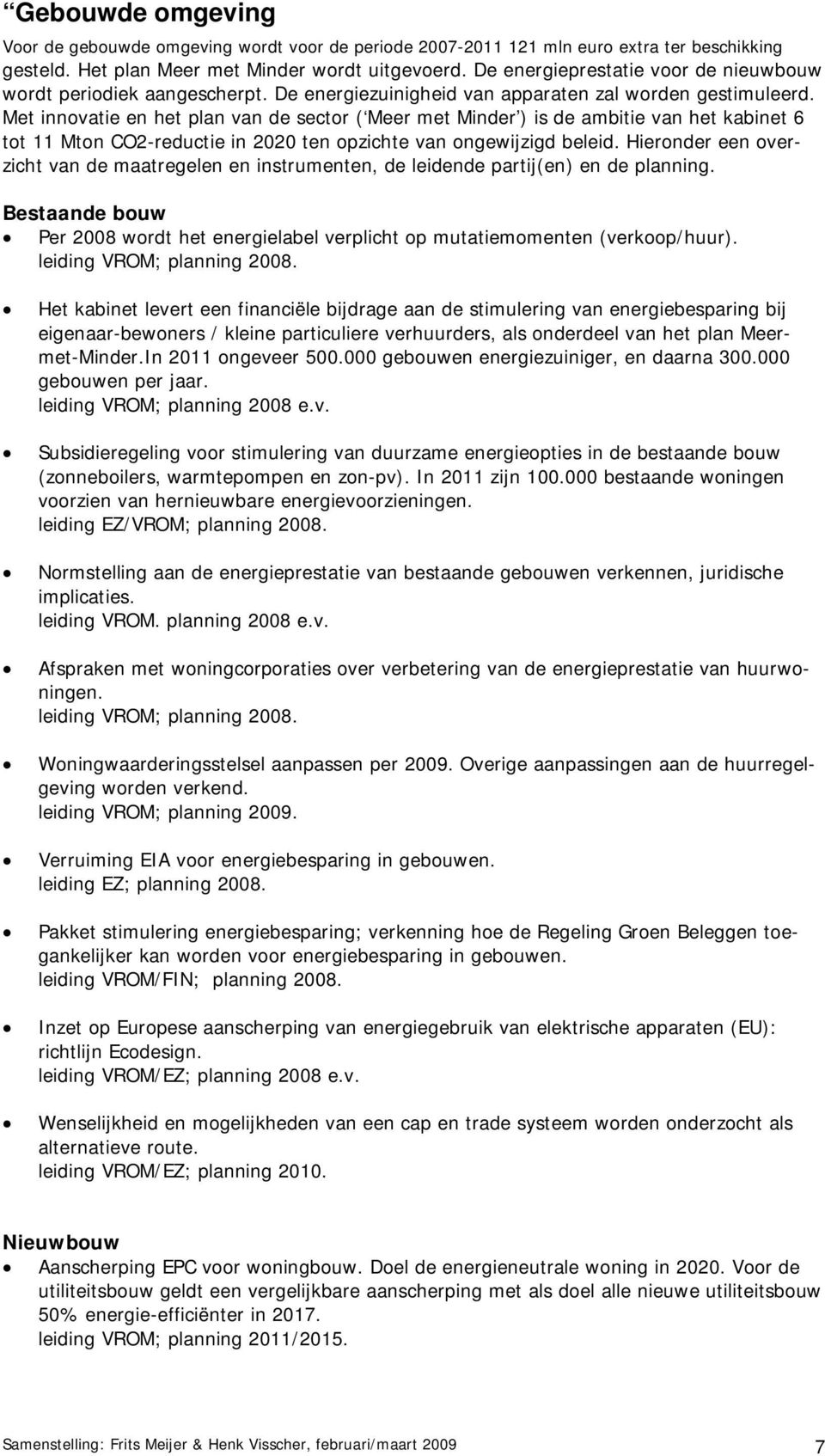 Met innovatie en het plan van de sector ( Meer met Minder ) is de ambitie van het kabinet 6 tot 11 Mton CO2-reductie in 2020 ten opzichte van ongewijzigd beleid.