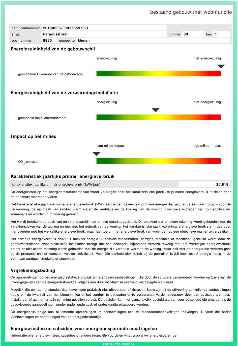 618 De energiescore op het energieprestatiecertificaat wordt verkregen door het karakteristieke arlijkse primaire energieverbuik te delen door de bruikbare vloeroppervlakte.