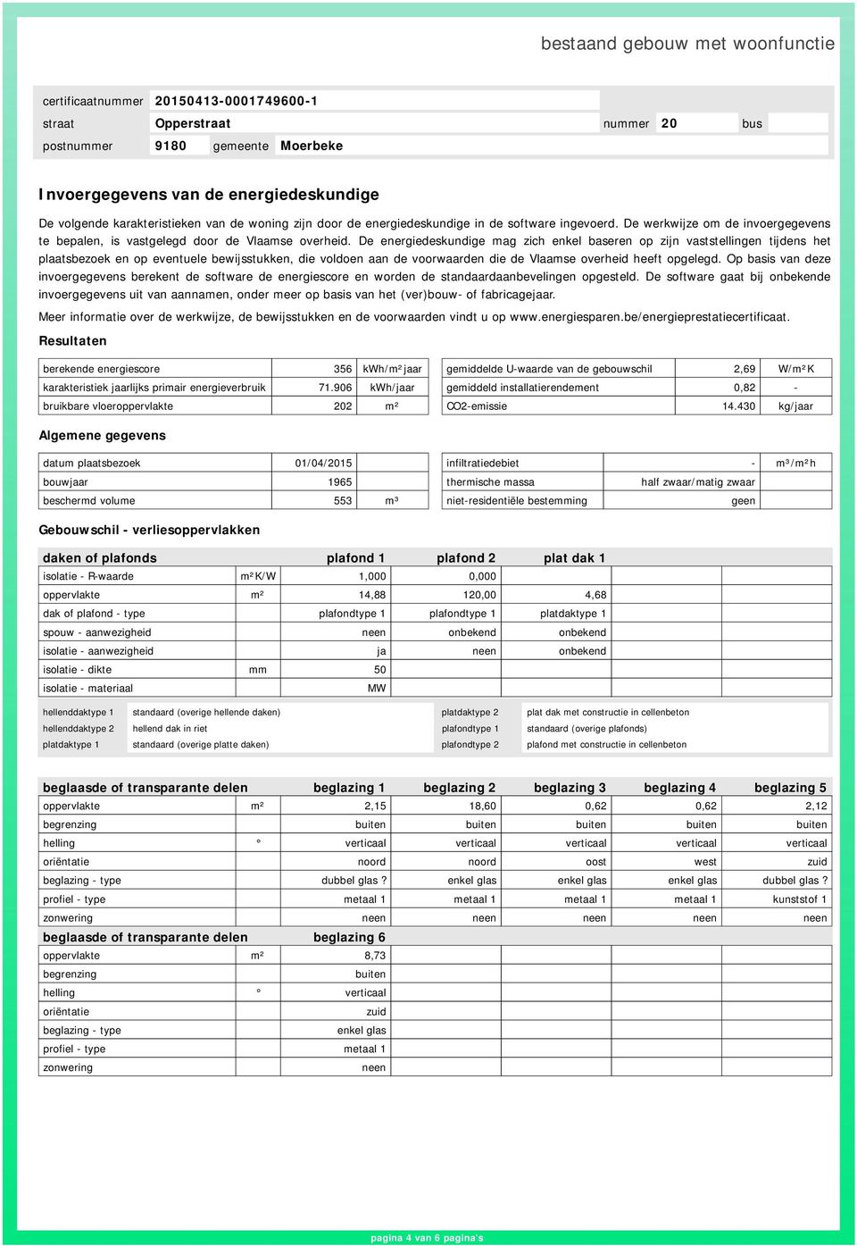 De energiedeskundige mag zich enkel baseren op zijn vaststellingen tijdens het plaatsbezoek en op eventuele bewijsstukken, die voldoen aan de voorwaarden die de Vlaamse overheid heeft opgelegd.