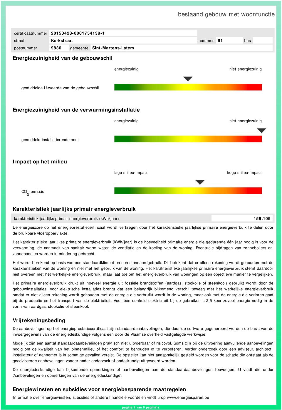 (kwh/jaar) 159.109 De energiescore op het energieprestatiecertificaat wordt verkregen door het karakteristieke jaarlijkse primaire energieverbuik te delen door de bruikbare vloeroppervlakte.