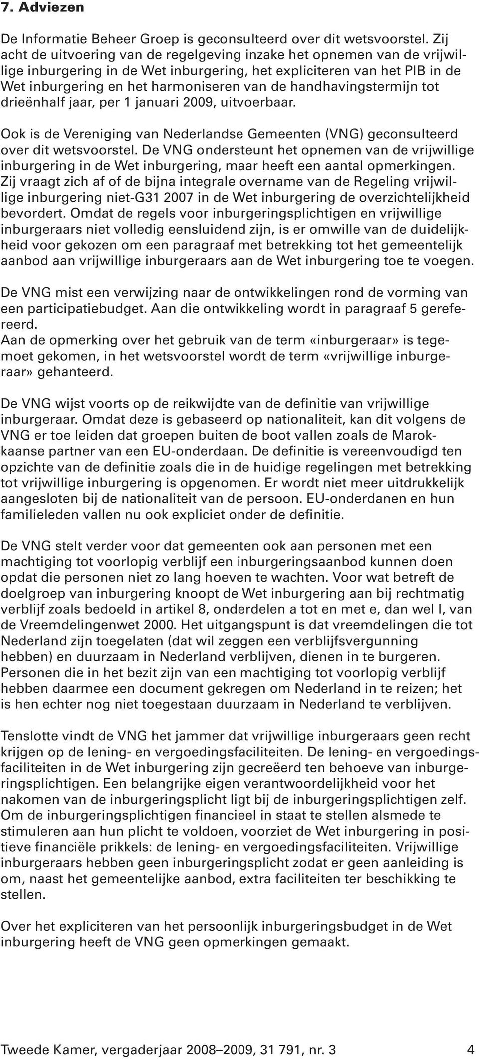 handhavingstermijn tot drieënhalf jaar, per 1 januari 2009, uitvoerbaar. Ook is de Vereniging van Nederlandse Gemeenten (VNG) geconsulteerd over dit wetsvoorstel.