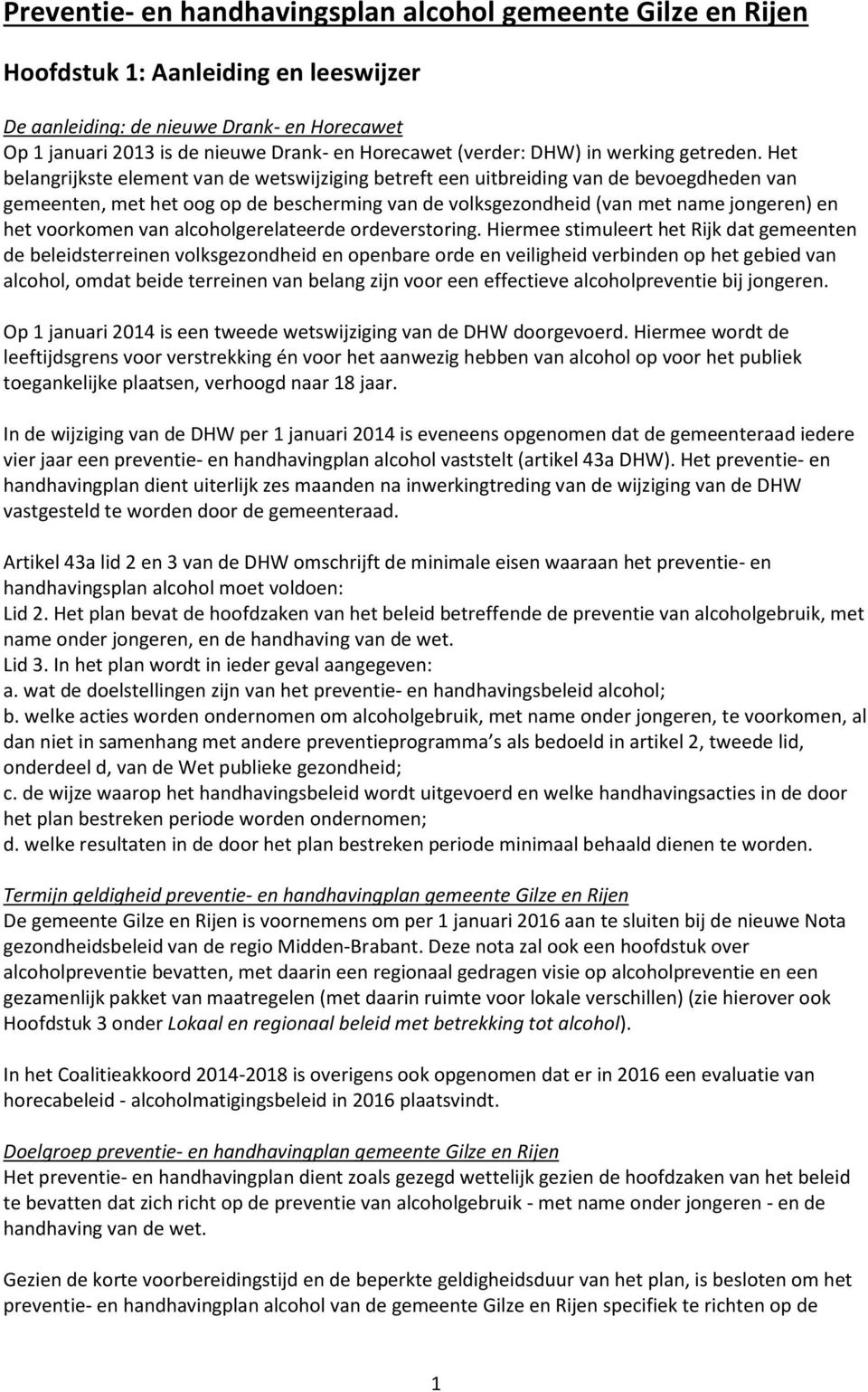 Het belangrijkste element van de wetswijziging betreft een uitbreiding van de bevoegdheden van gemeenten, met het oog op de bescherming van de volksgezondheid (van met name jongeren) en het voorkomen