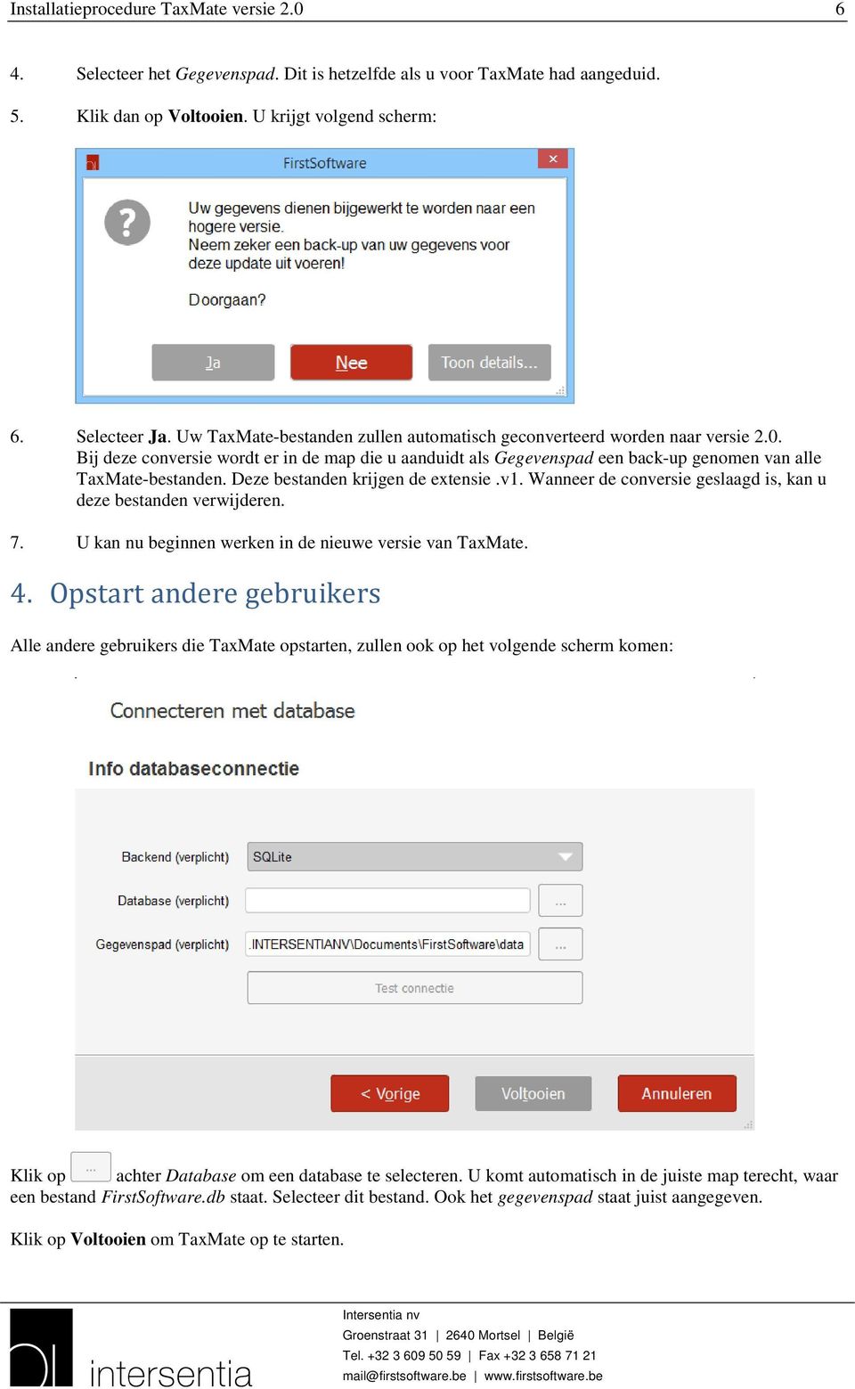 Deze bestanden krijgen de extensie.v1. Wanneer de conversie geslaagd is, kan u deze bestanden verwijderen. 7. U kan nu beginnen werken in de nieuwe versie van TaxMate. 4.