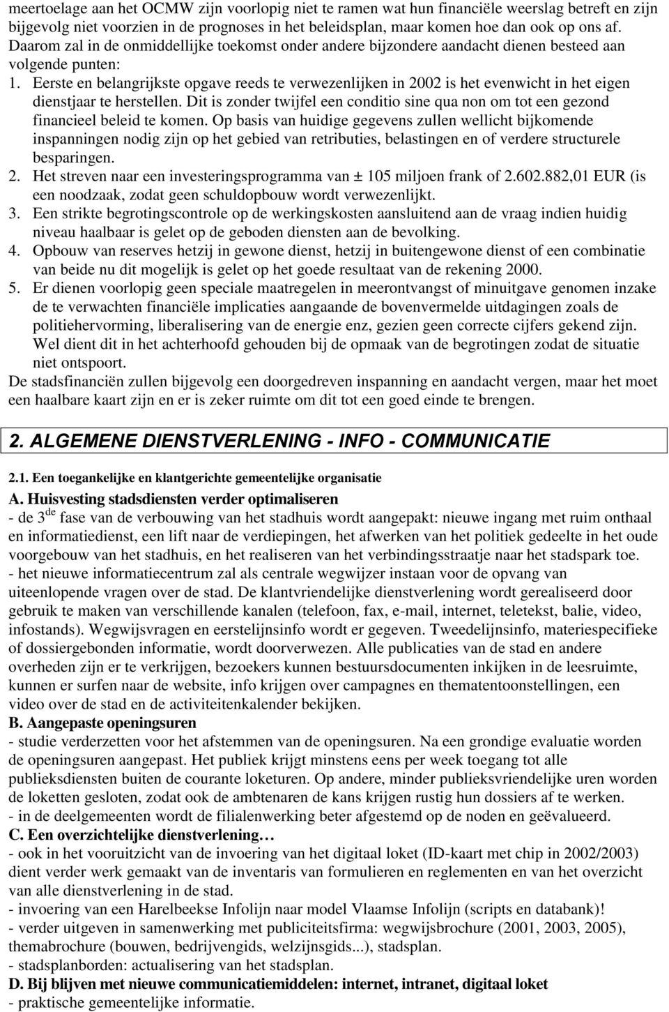 Eerste en belangrijkste opgave reeds te verwezenlijken in 2002 is het evenwicht in het eigen dienstjaar te herstellen.