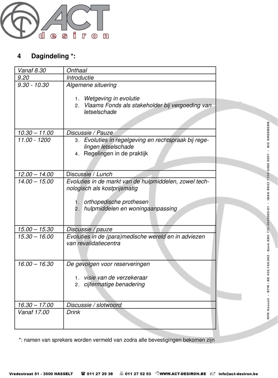 00 Evoluties in de markt van de hulpmiddelen, zowel technologisch als kostprijsmatig 1. orthopedische prothesen 2. hulpmiddelen en woningaanpassing 15.00 15.30 Discussie / pauze 15.30 16.