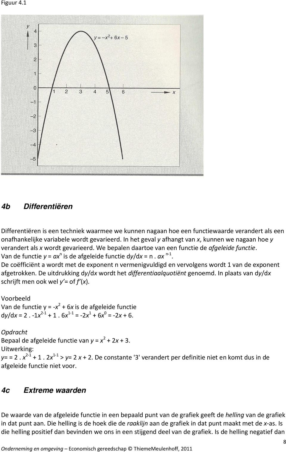 Van de functie y = ax n is de afgeleide functie dy/dx = n. ax n-1. De coëfficiënt a wordt met de exponent n vermenigvuldigd en vervolgens wordt 1 van de exponent afgetrokken.