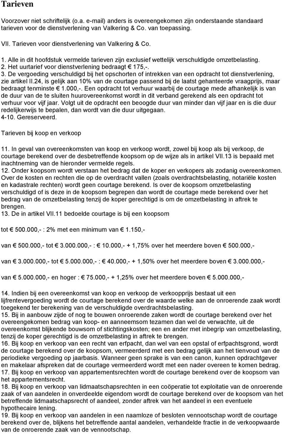 Het uurtarief voor dienstverlening bedraagt 175,-. 3. De vergoeding verschuldigd bij het opschorten of intrekken van een opdracht tot dienstverlening, zie artikel II.