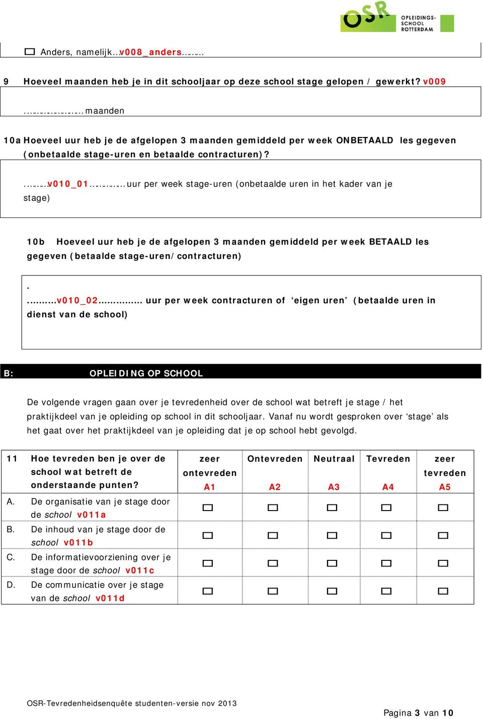 v010_01 uur per week stage-uren (onbetaalde uren in het kader van je stage) 10b Hoeveel uur heb je de afgelopen 3 maanden gemiddeld per week BETAALD les gegeven (betaalde stage-uren/contracturen)