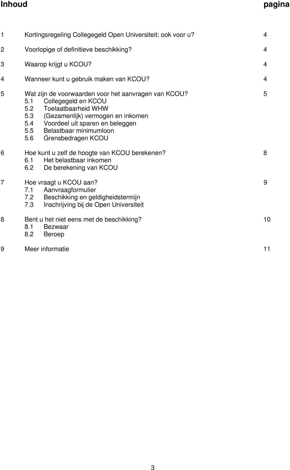 3 (Gezamenlijk) vermogen en inkomen 5.4 Voordeel uit sparen en beleggen 5.5 Belastbaar minimumloon 5.6 Grensbedragen KCOU 6 Hoe kunt u zelf de hoogte van KCOU berekenen? 8 6.