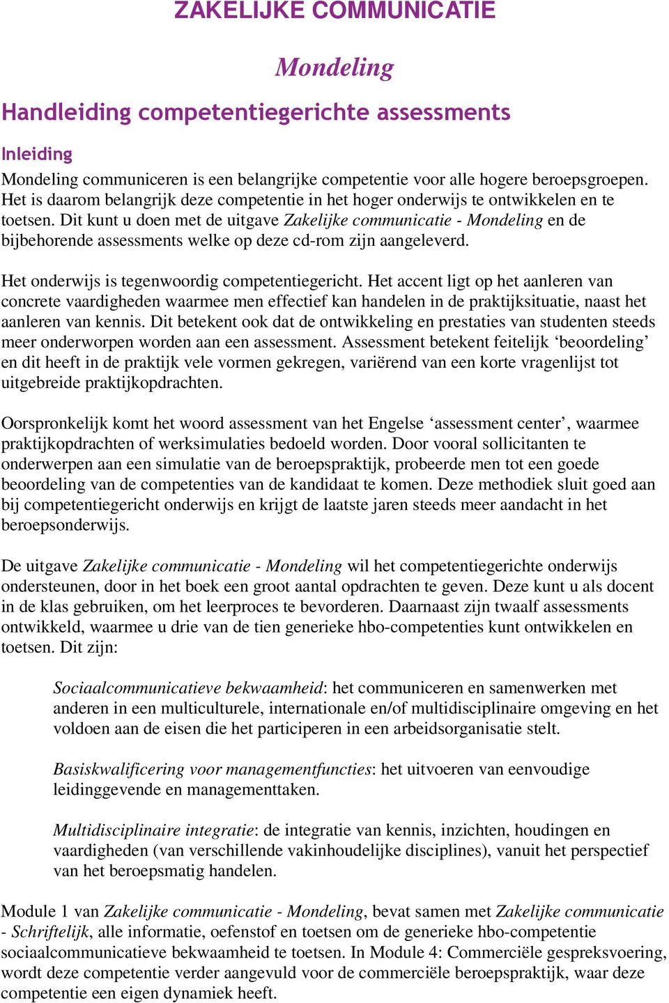 Dit kunt u doen met de uitgave Zakelijke communicatie - Mondeling en de bijbehorende assessments welke op deze cd-rom zijn aangeleverd. Het onderwijs is tegenwoordig competentiegericht.