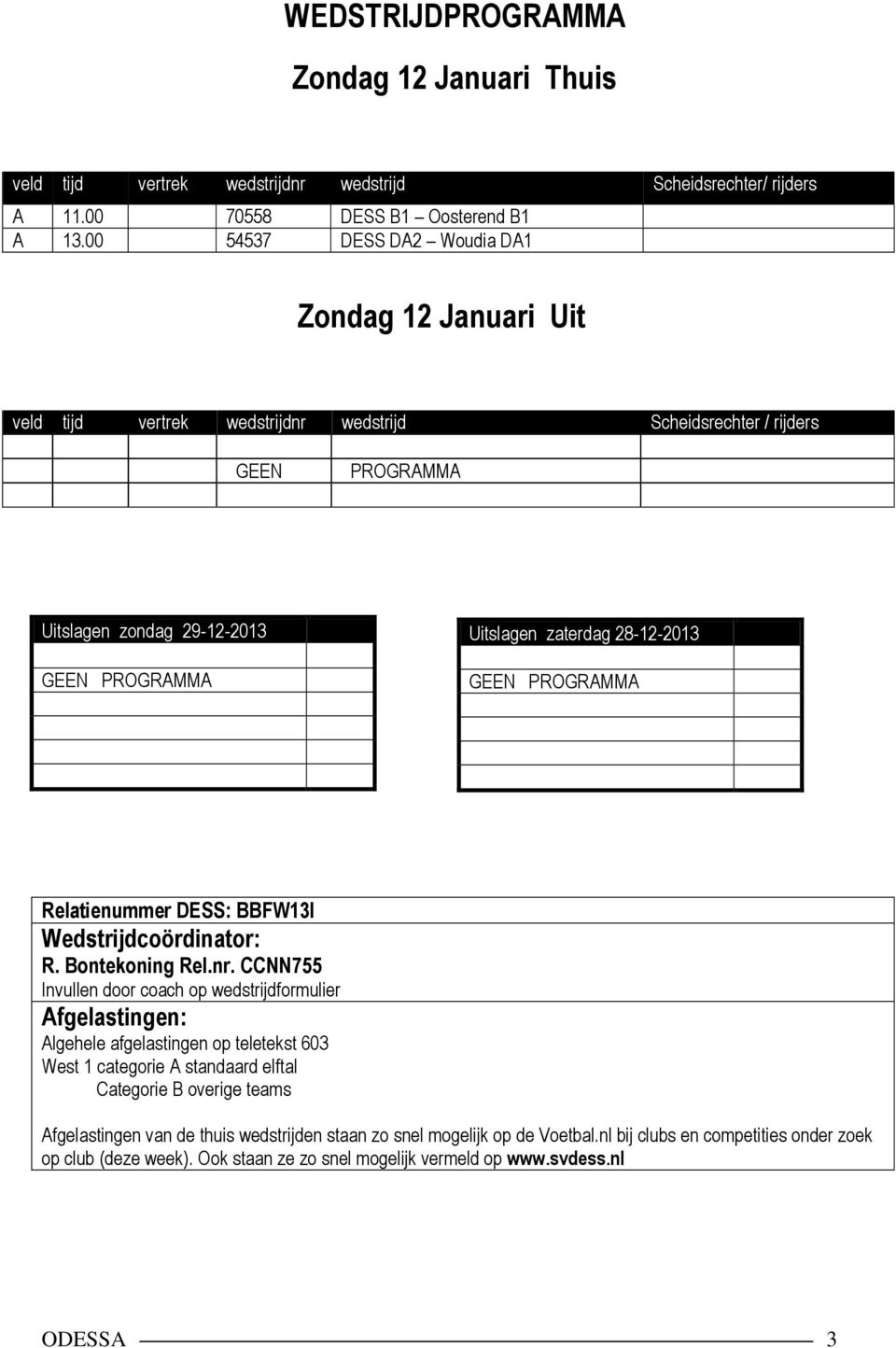 28-12-2013 GEEN PROGRAMMA Relatienummer DESS: BBFW13I Wedstrijdcoördinator: R. Bontekoning Rel.nr.