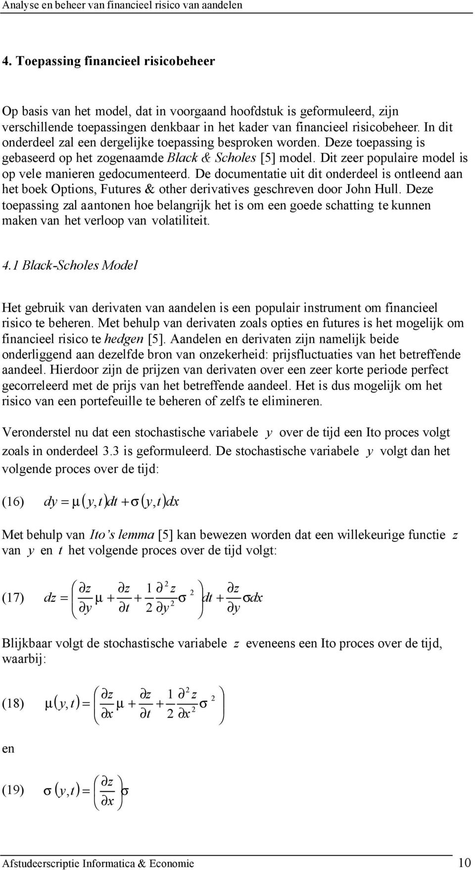 In d onderdeel zal een dergeljke oepassng besproken worden. Deze oepassng s gebaseerd op he zogenaamde Black & choles [5] model. D zeer populare model s op vele maneren gedocumeneerd.