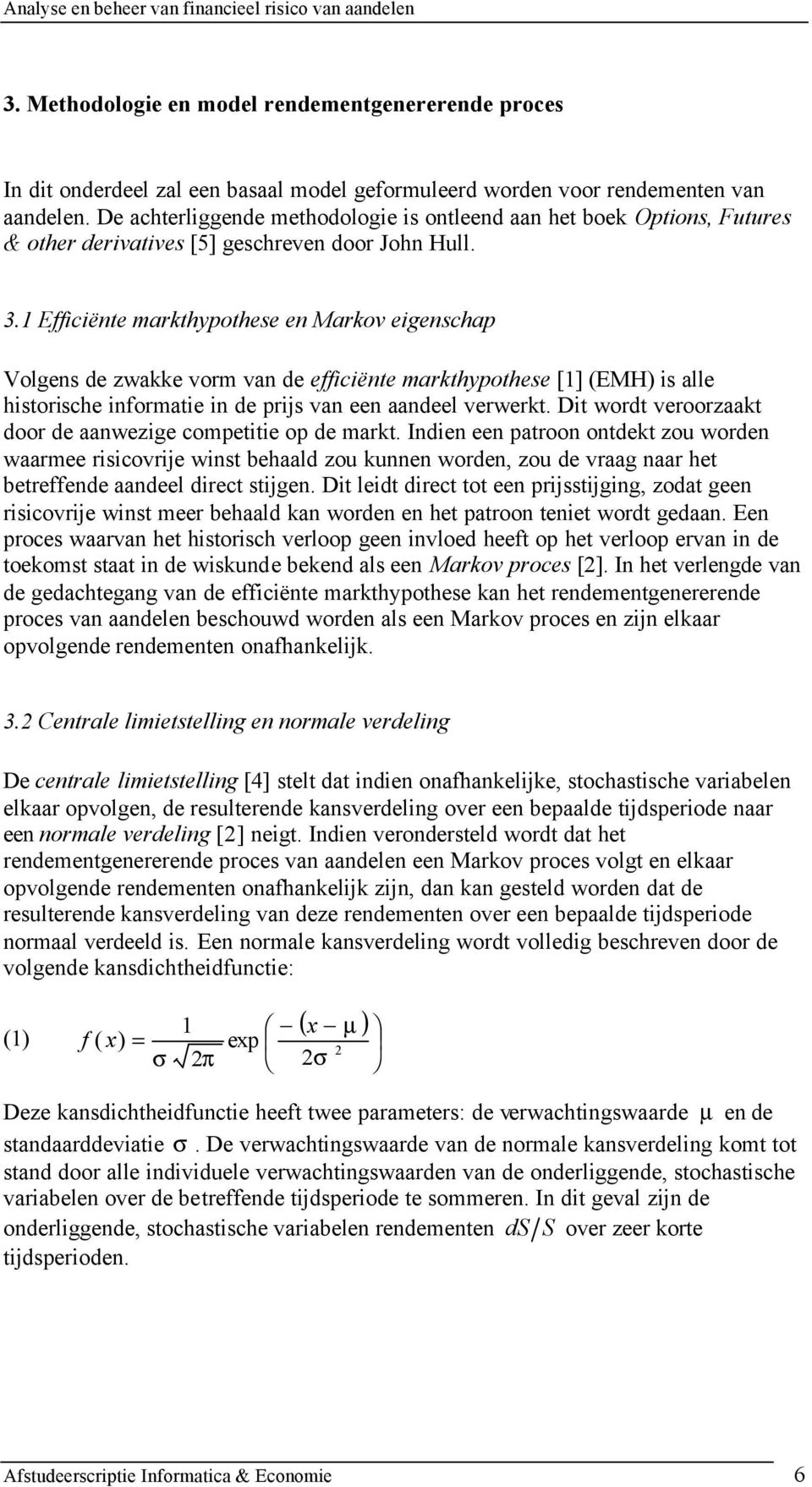 . Effcëne markhypohese en Markov egenschap Volgens de zwakke vorm van de effcëne markhypohese [] (EMH) s alle hsorsche nformae n de prjs van een aandeel verwerk.