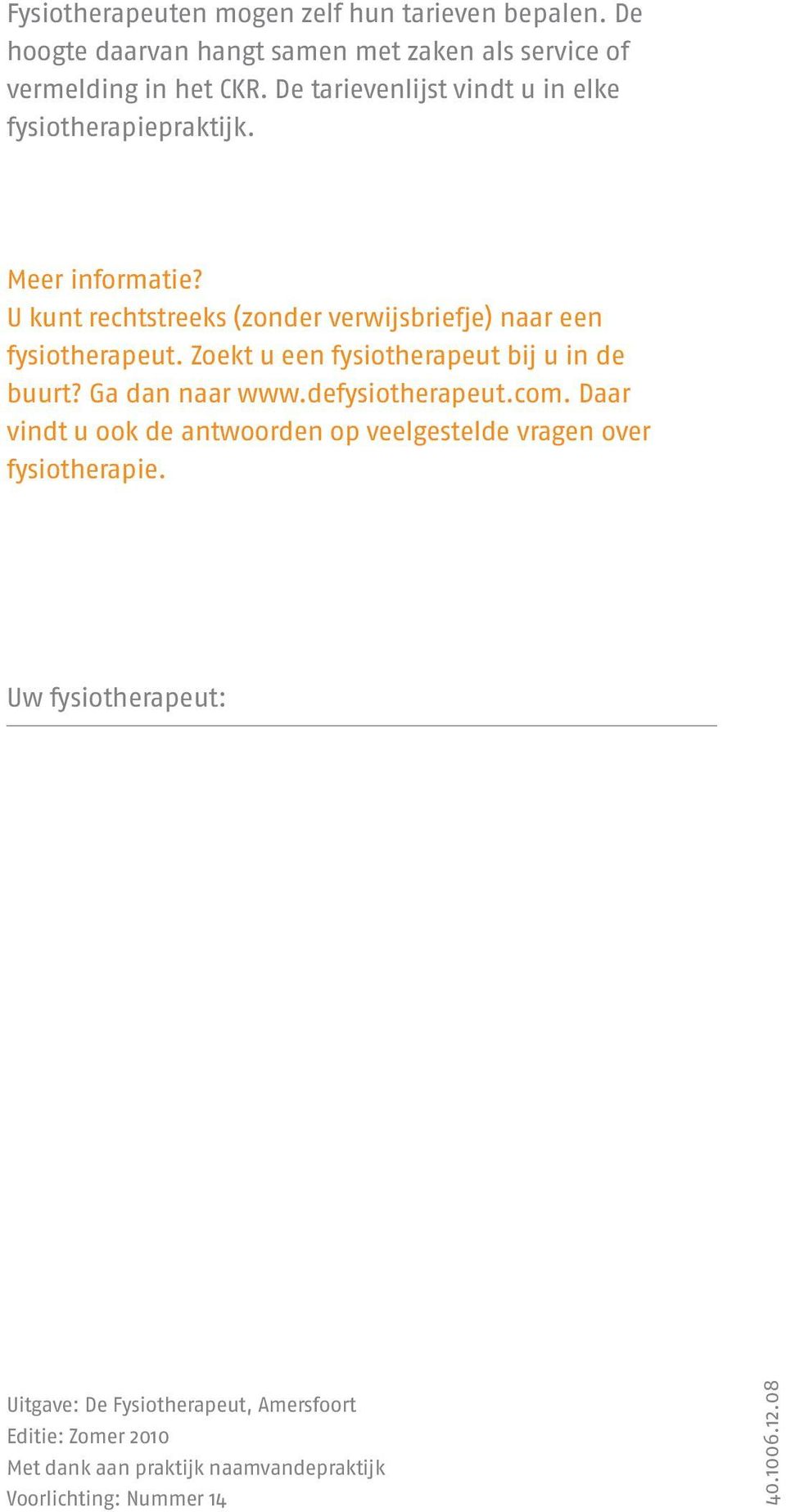 Zoekt u een fysiotherapeut bij u in de buurt? Ga dan naar www.defysiotherapeut.com.