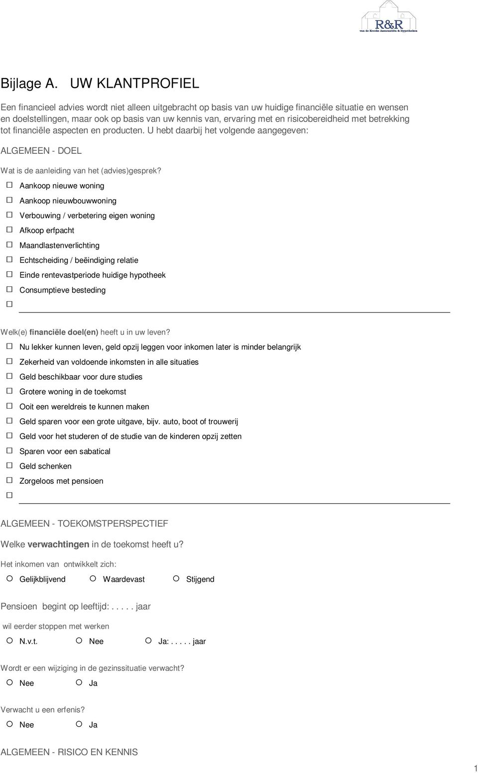 met betrekking tot financiële aspecten en producten. U hebt daarbij het volgende aangegeven: ALGEMEEN - DOEL Wat is de aanleiding het (advies)gesprek?