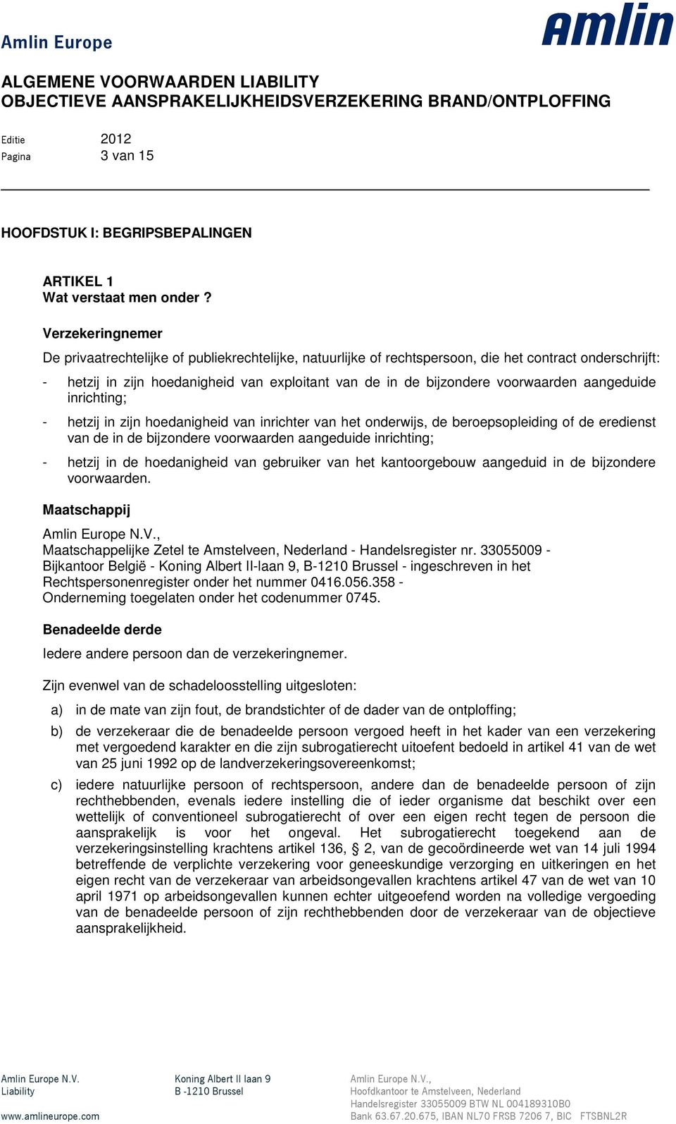 voorwaarden aangeduide inrichting; - hetzij in zijn hoedanigheid van inrichter van het onderwijs, de beroepsopleiding of de eredienst van de in de bijzondere voorwaarden aangeduide inrichting; -