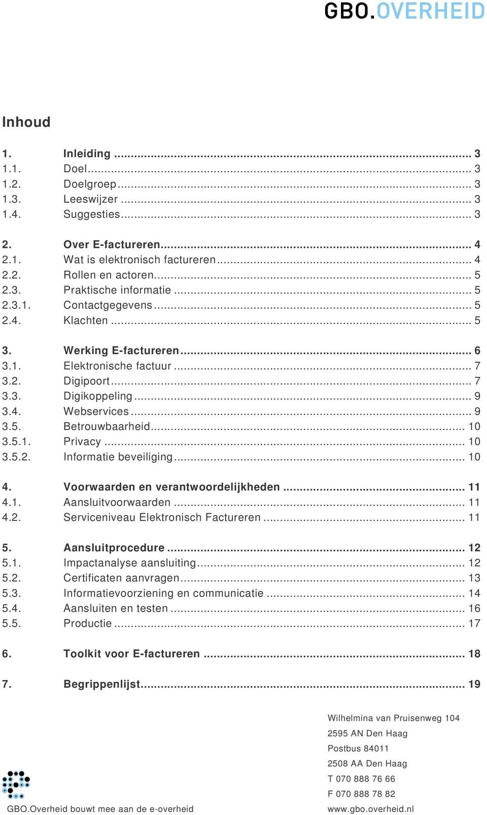 .. 9 3.5. Betrouwbaarheid... 10 3.5.1. Privacy... 10 3.5.2. Informatie beveiliging... 10 4. Voorwaarden en verantwoordelijkheden... 11 4.1. Aansluitvoorwaarden... 11 4.2. Serviceniveau Elektronisch Factureren.