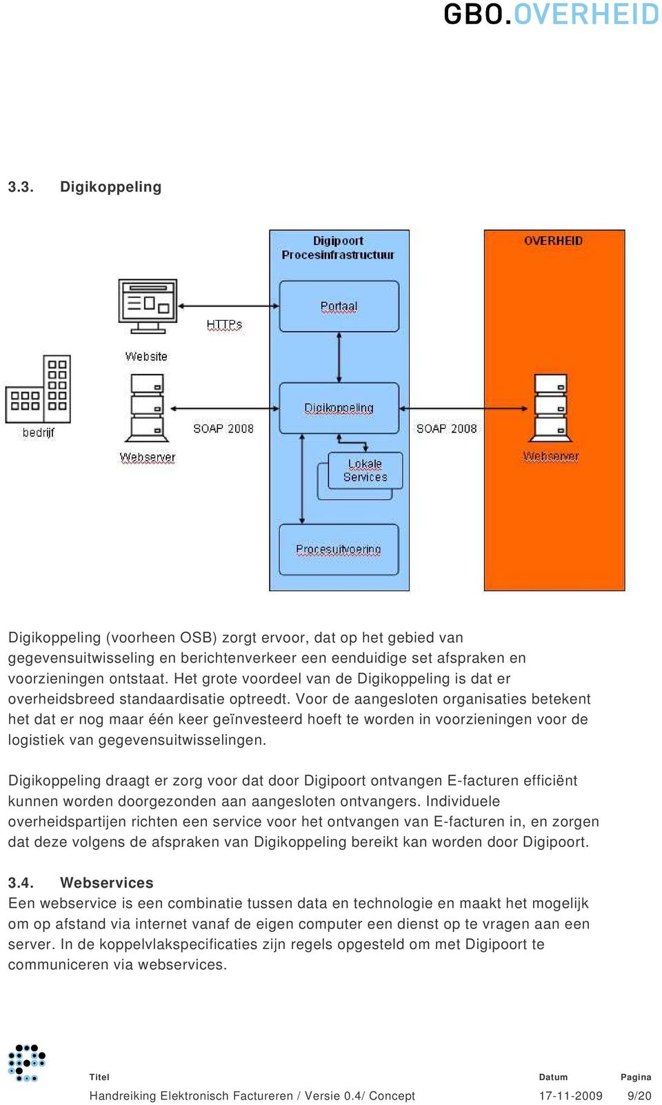 Voor de aangesloten organisaties betekent het dat er nog maar één keer geïnvesteerd hoeft te worden in voorzieningen voor de logistiek van gegevensuitwisselingen.