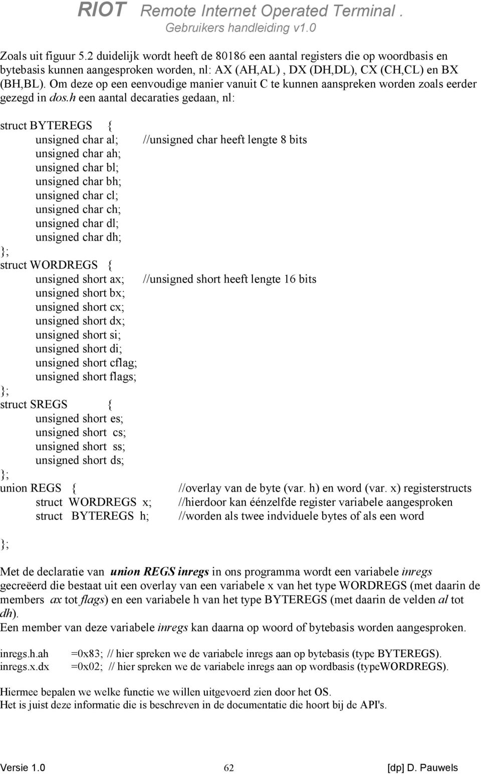 h een aantal decaraties gedaan, nl: struct BYTEREGS unsigned char al; unsigned char ah; unsigned char bl; unsigned char bh; unsigned char cl; unsigned char ch; unsigned char dl; unsigned char dh; ;