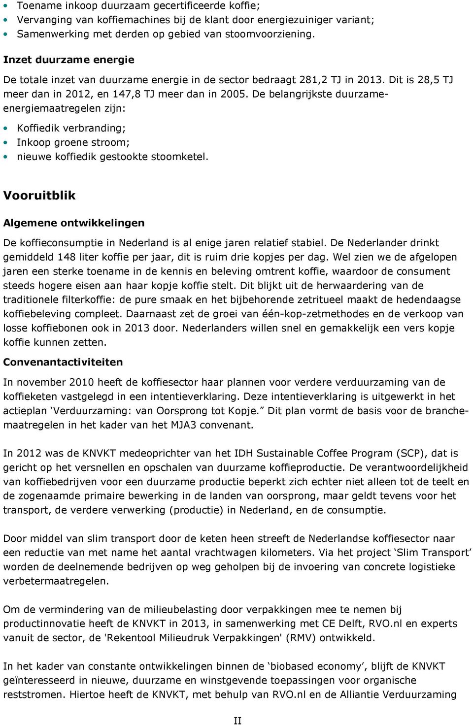 De belangrijkste duurzameenergiemaatregelen zijn: Koffiedik verbranding; Inkoop groene stroom; nieuwe koffiedik gestookte stoomketel.