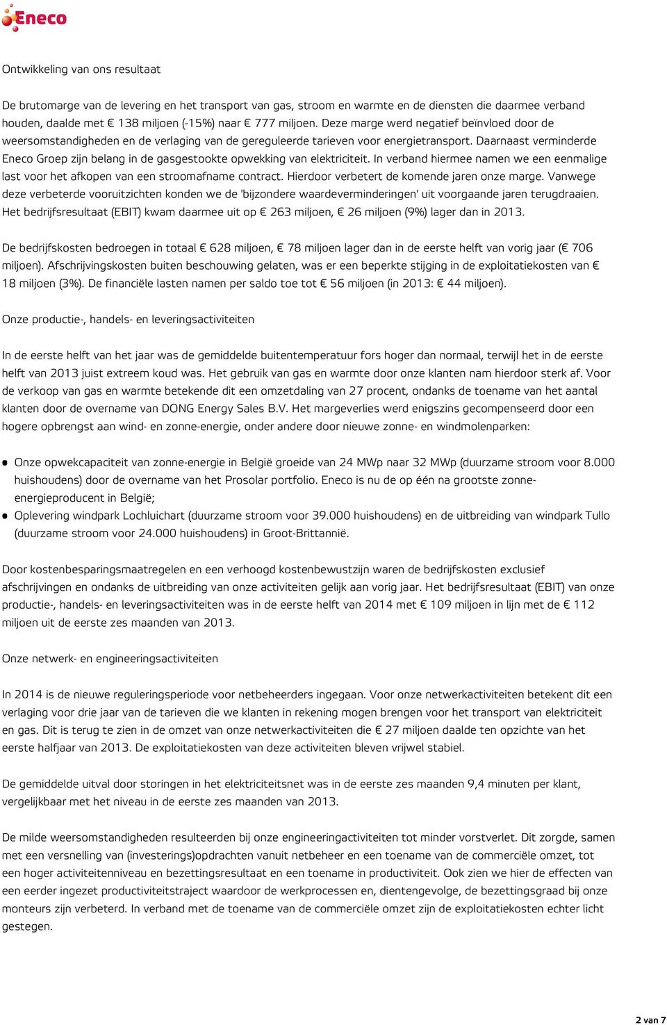 Daarnaast verminderde Eneco Groep zijn belang in de gasgestookte opwekking van elektriciteit. In verband hiermee namen we een eenmalige last voor het afkopen van een stroomafname contract.