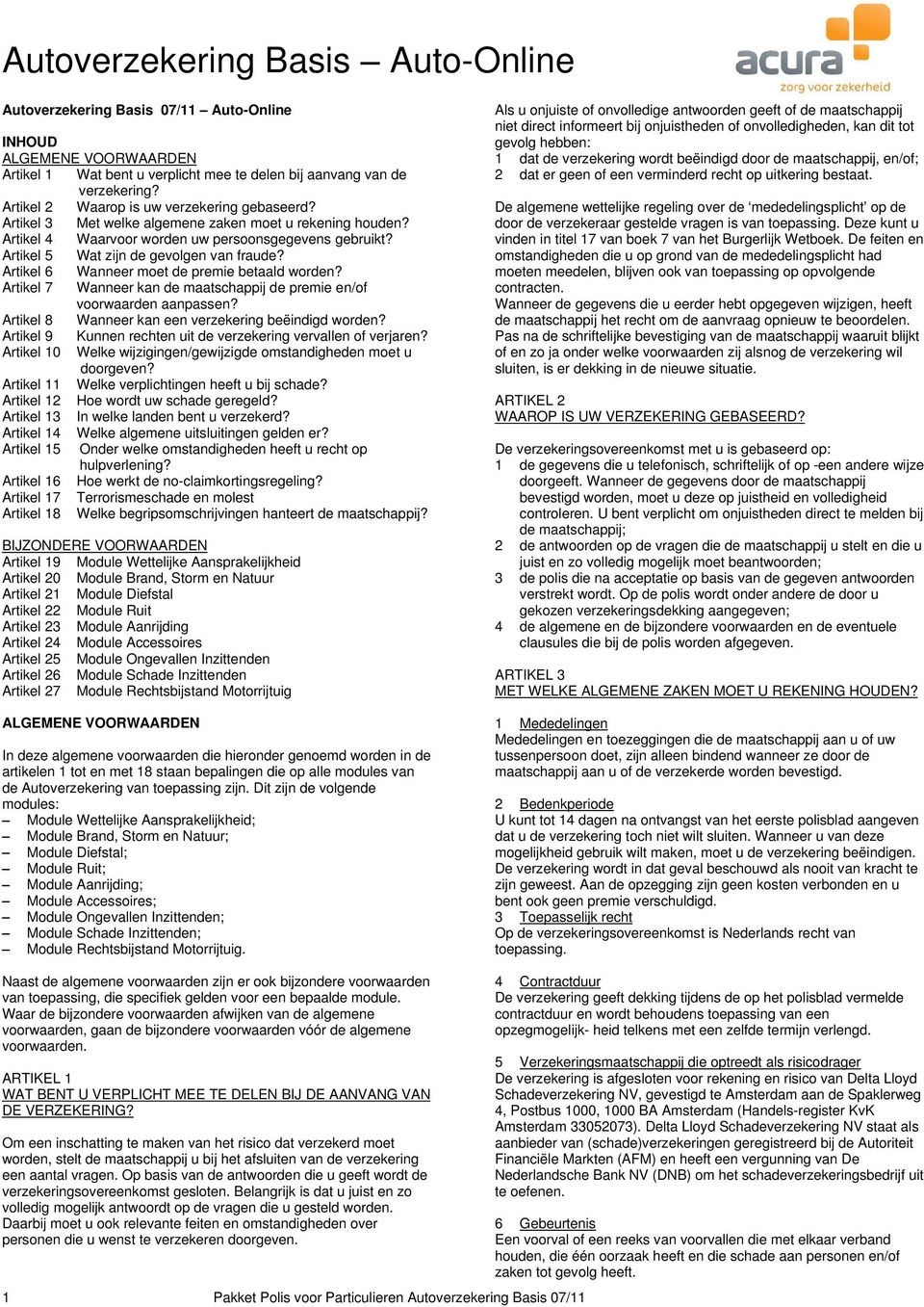 Artikel 5 Wat zijn de gevolgen van fraude? Artikel 6 Wanneer moet de premie betaald worden? Artikel 7 Wanneer kan de maatschappij de premie en/of voorwaarden aanpassen?