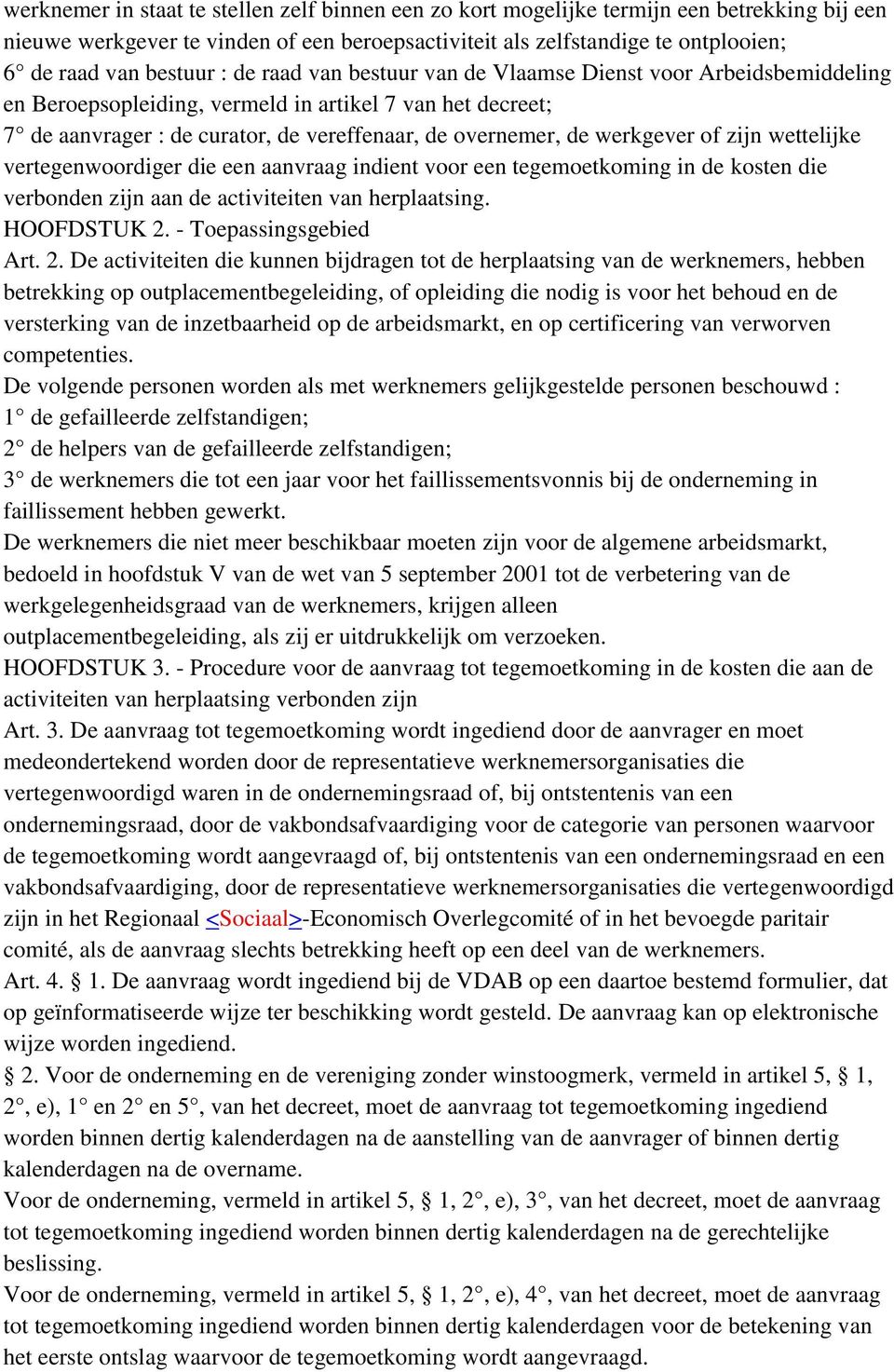 werkgever of zijn wettelijke vertegenwoordiger die een aanvraag indient voor een tegemoetkoming in de kosten die verbonden zijn aan de activiteiten van herplaatsing. HOOFDSTUK 2.