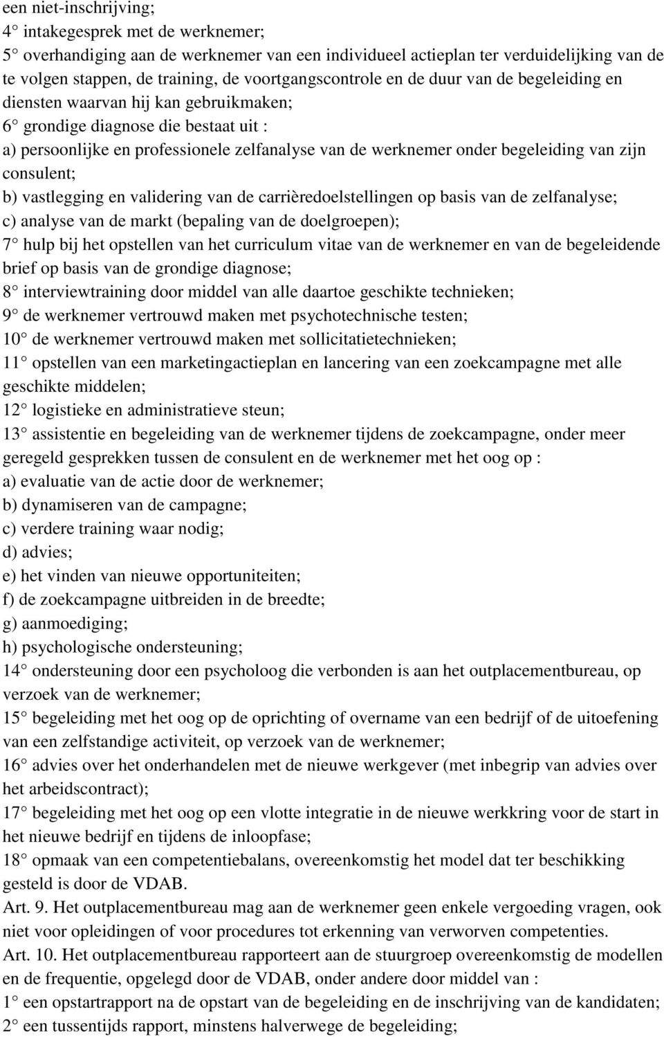 begeleiding van zijn consulent; b) vastlegging en validering van de carrièredoelstellingen op basis van de zelfanalyse; c) analyse van de markt (bepaling van de doelgroepen); 7 hulp bij het opstellen