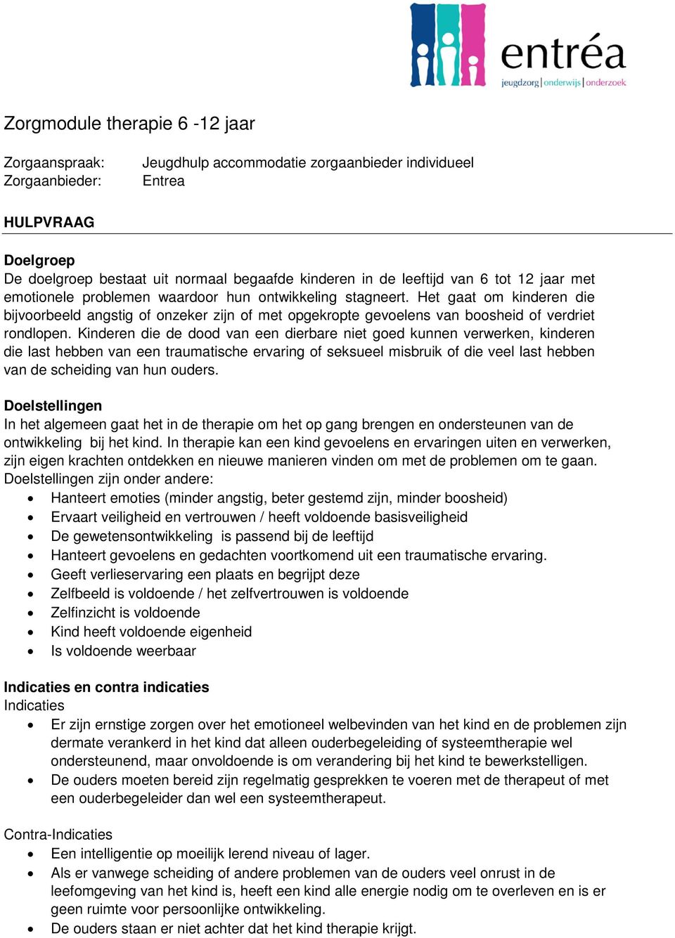 Het gaat om kinderen die bijvoorbeeld angstig of onzeker zijn of met opgekropte gevoelens van boosheid of verdriet rondlopen.