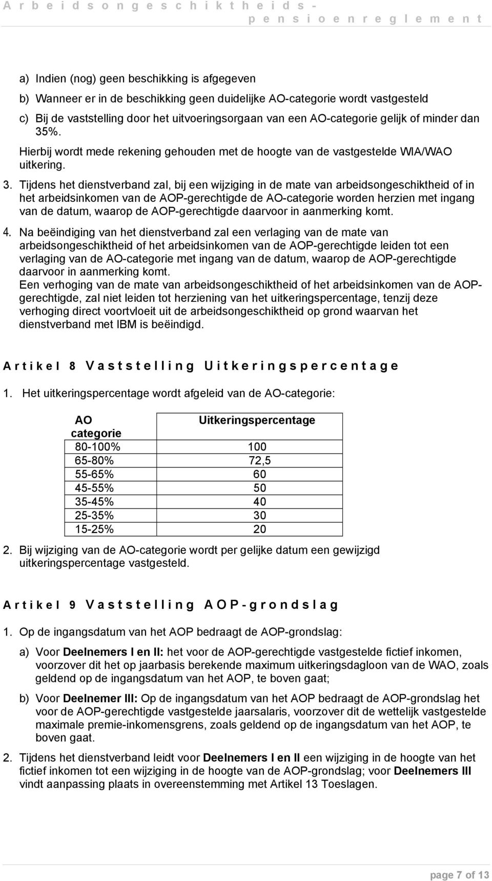 %. Hierbij wordt mede rekening gehouden met de hoogte van de vastgestelde WIA/WAO uitkering. 3.