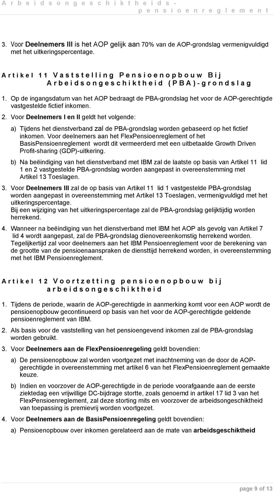 Voor Deelnemers I en II geldt het volgende: a) Tijdens het dienstverband zal de PBA-grondslag worden gebaseerd op het fictief inkomen.