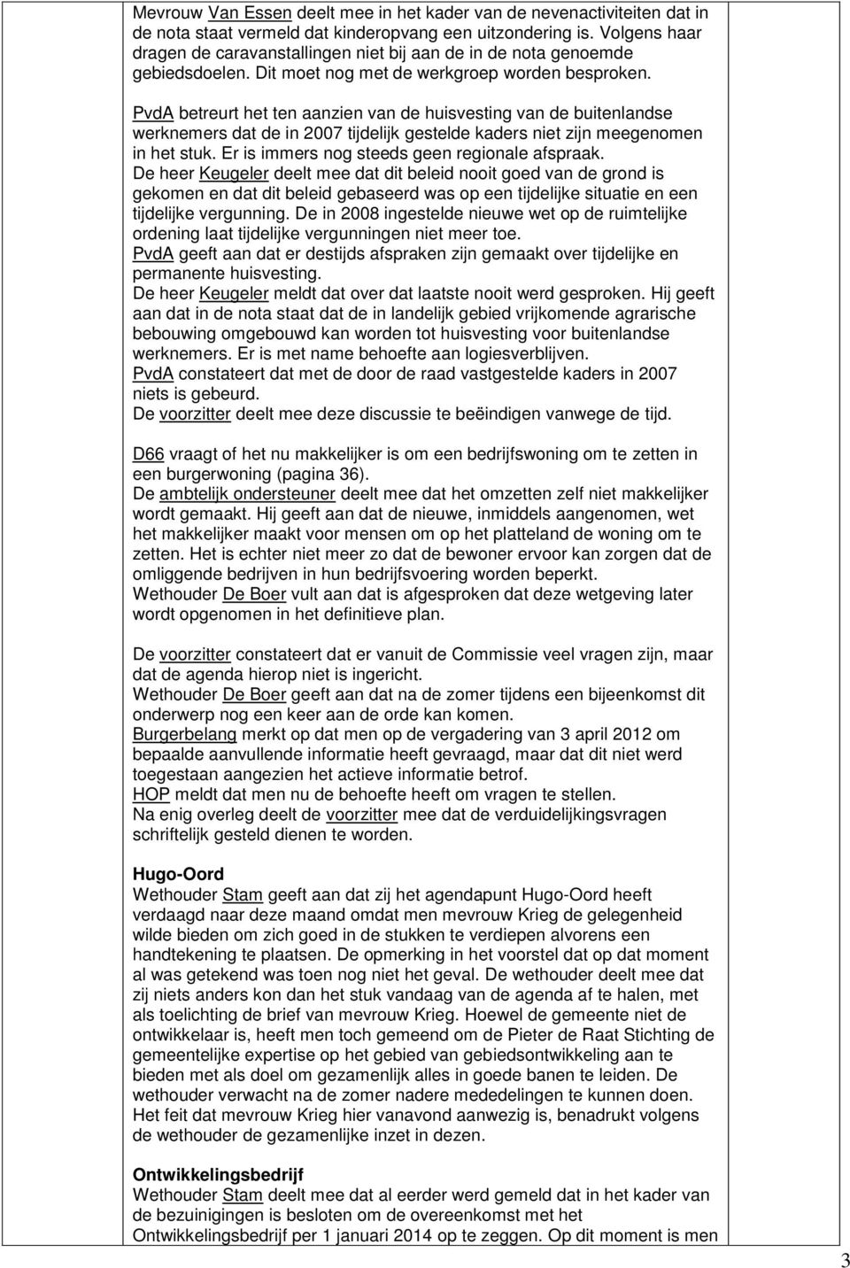 PvdA betreurt het ten aanzien van de huisvesting van de buitenlandse werknemers dat de in 2007 tijdelijk gestelde kaders niet zijn meegenomen in het stuk.