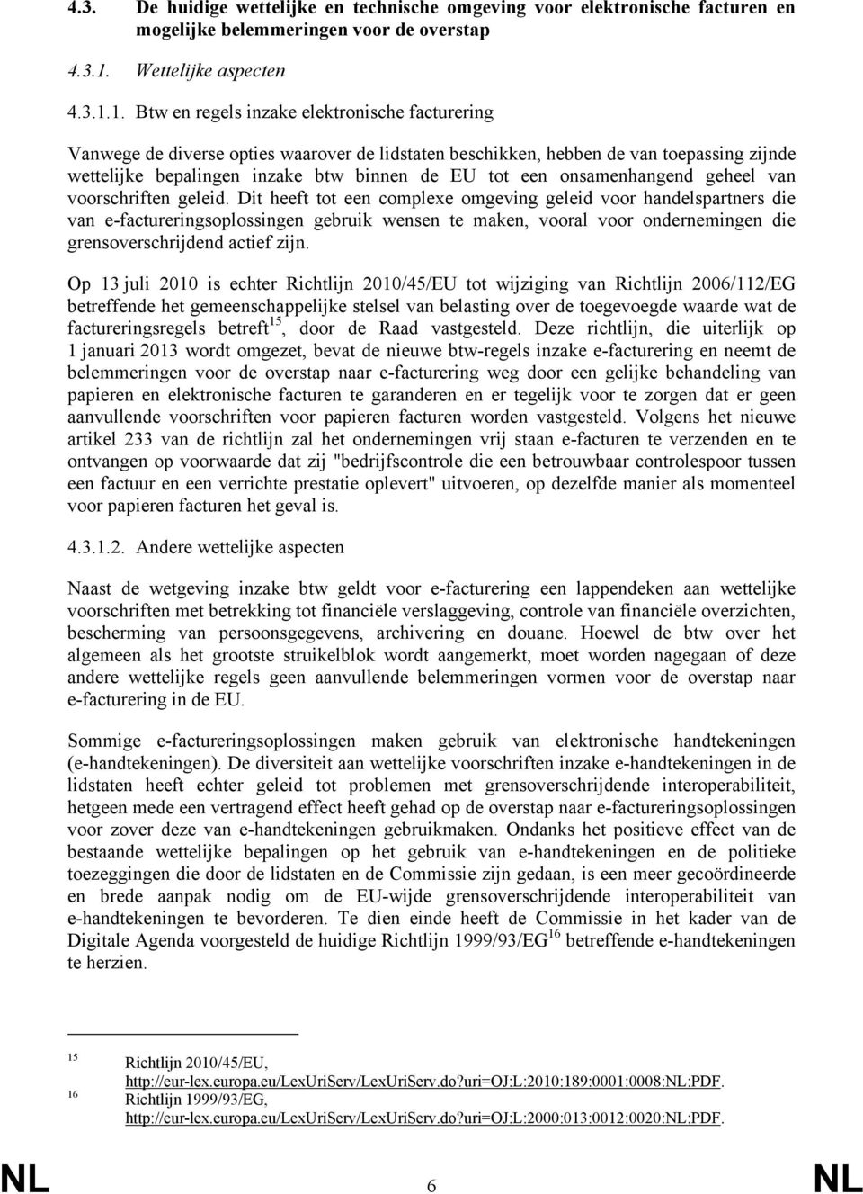 1. Btw en regels inzake elektronische facturering Vanwege de diverse opties waarover de lidstaten beschikken, hebben de van toepassing zijnde wettelijke bepalingen inzake btw binnen de EU tot een