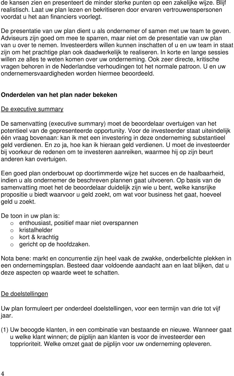 Adviseurs zijn goed om mee te sparren, maar niet om de presentatie van uw plan van u over te nemen.