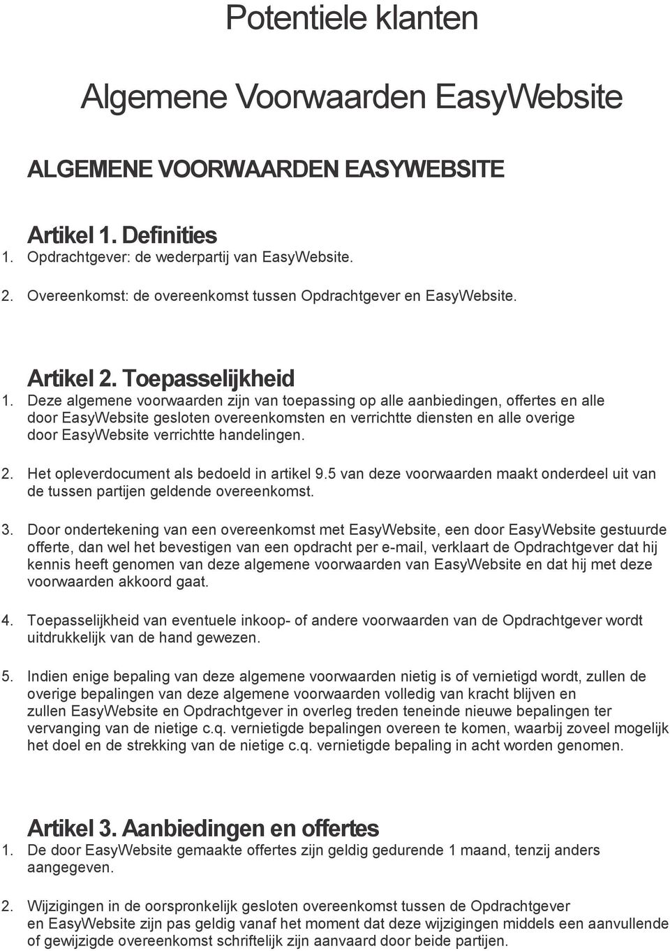 Deze algemene voorwaarden zijn van toepassing op alle aanbiedingen, offertes en alle door EasyWebsite gesloten overeenkomsten en verrichtte diensten en alle overige door EasyWebsite verrichtte