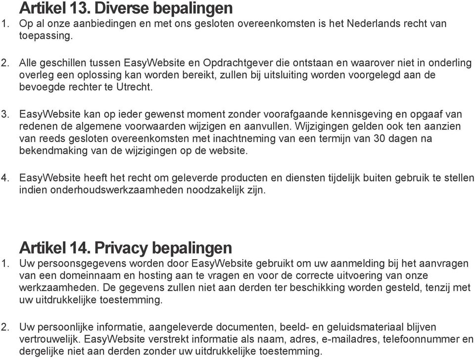 rechter te Utrecht. 3. EasyWebsite kan op ieder gewenst moment zonder voorafgaande kennisgeving en opgaaf van redenen de algemene voorwaarden wijzigen en aanvullen.