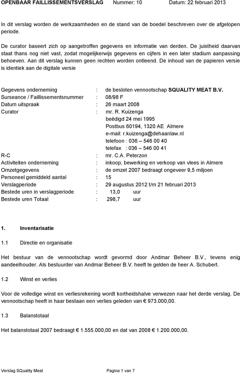 De juistheid daarvan staat thans nog niet vast, zodat mogelijkerwijs gegevens en cijfers in een later stadium aanpassing behoeven. Aan dit verslag kunnen geen rechten worden ontleend.