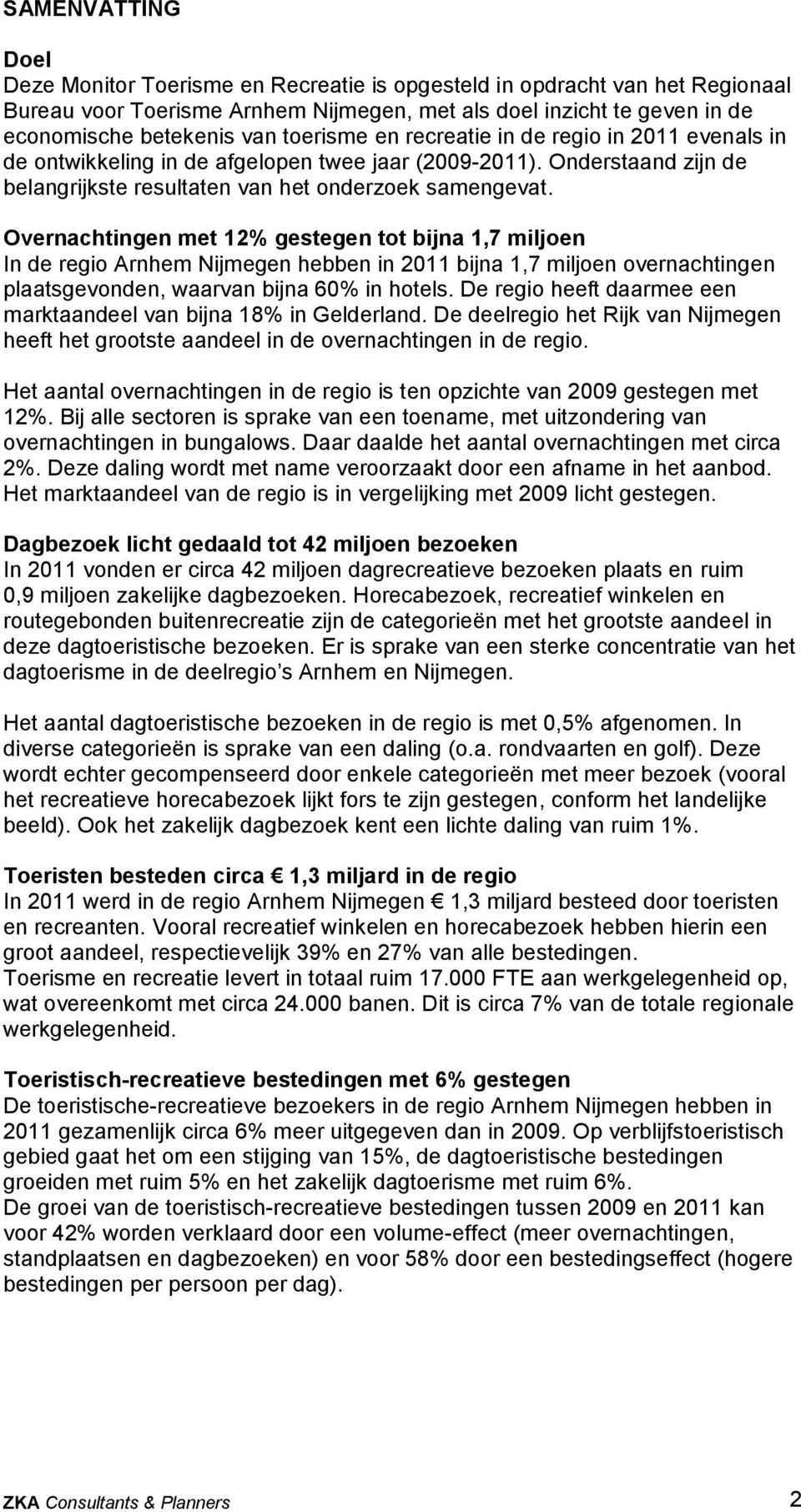 Overnachtingen met 12% gestegen tot bijna 1,7 miljoen In de regio Arnhem Nijmegen hebben in 2011 bijna 1,7 miljoen overnachtingen plaatsgevonden, waarvan bijna 60% in hotels.