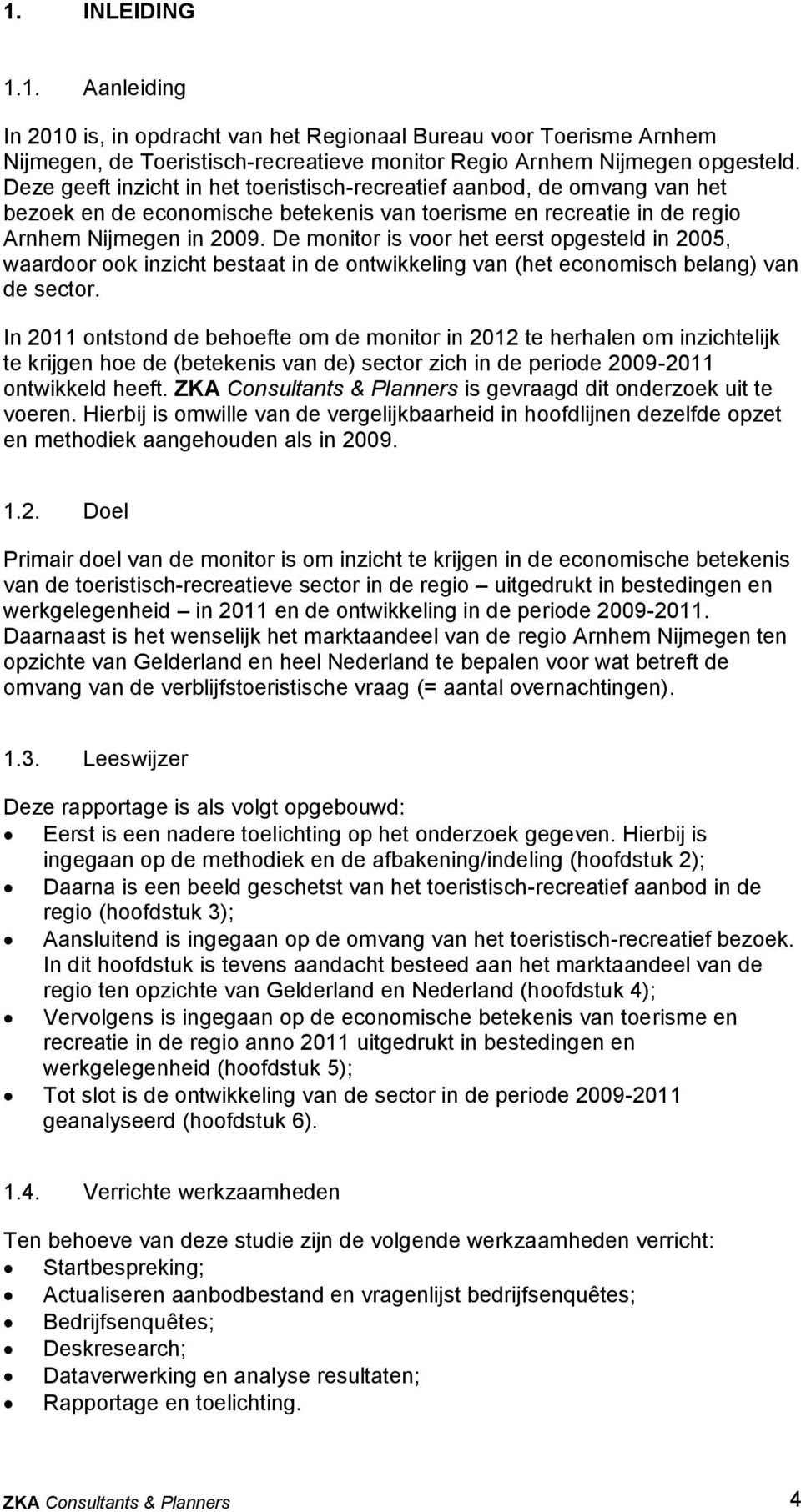 De monitor is voor het eerst opgesteld in 2005, waardoor ook inzicht bestaat in de ontwikkeling van (het economisch belang) van de sector.