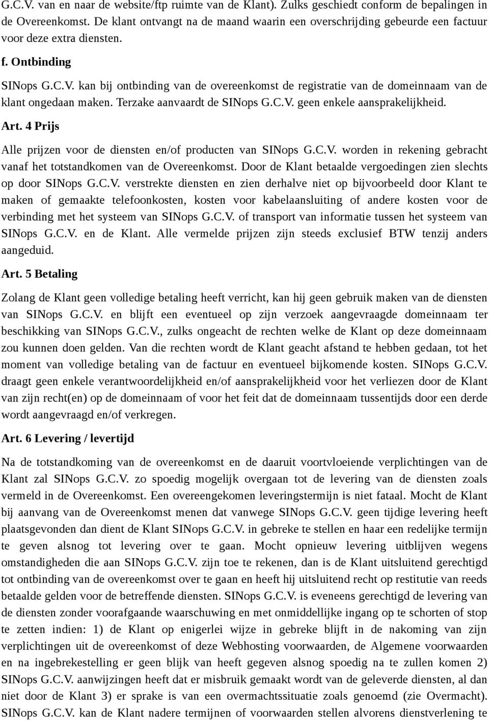 kan bij ontbinding van de overeenkomst de registratie van de domeinnaam van de klant ongedaan maken. Terzake aanvaardt de SINops G.C.V. geen enkele aansprakelijkheid. Art.