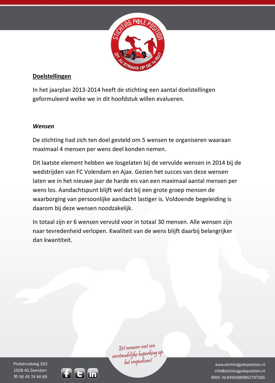 Dit laatste element hebben we losgelaten bij de vervulde wensen in 2014 bij de wedstrijden van FC Volendam en Ajax.