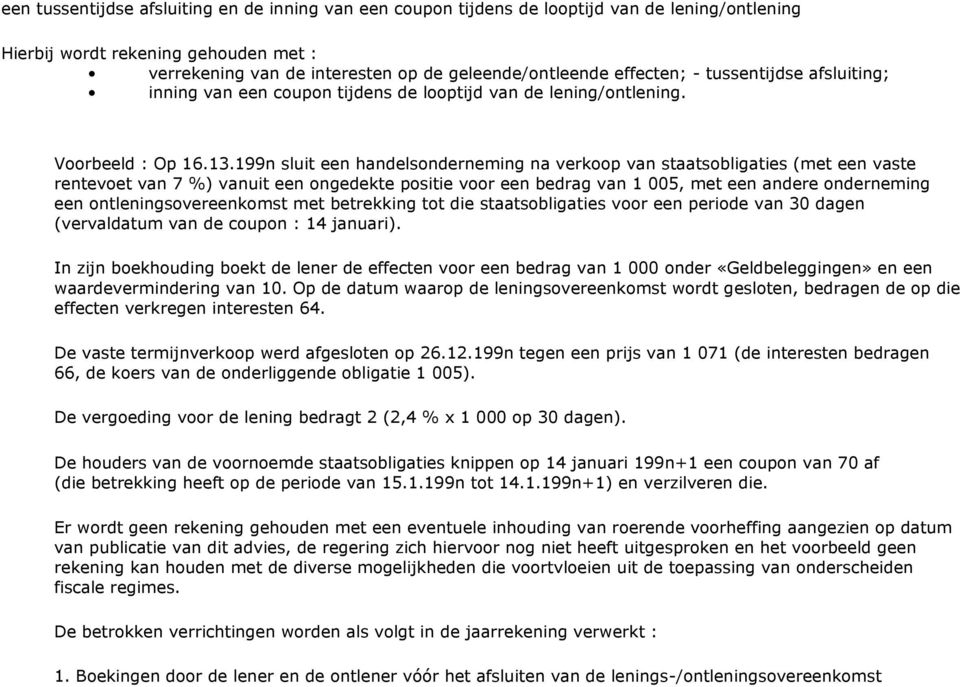 199n sluit een handelsonderneming na verkoop van staatsobligaties (met een vaste rentevoet van 7 %) vanuit een ongedekte positie voor een bedrag van 1 005, met een andere onderneming een