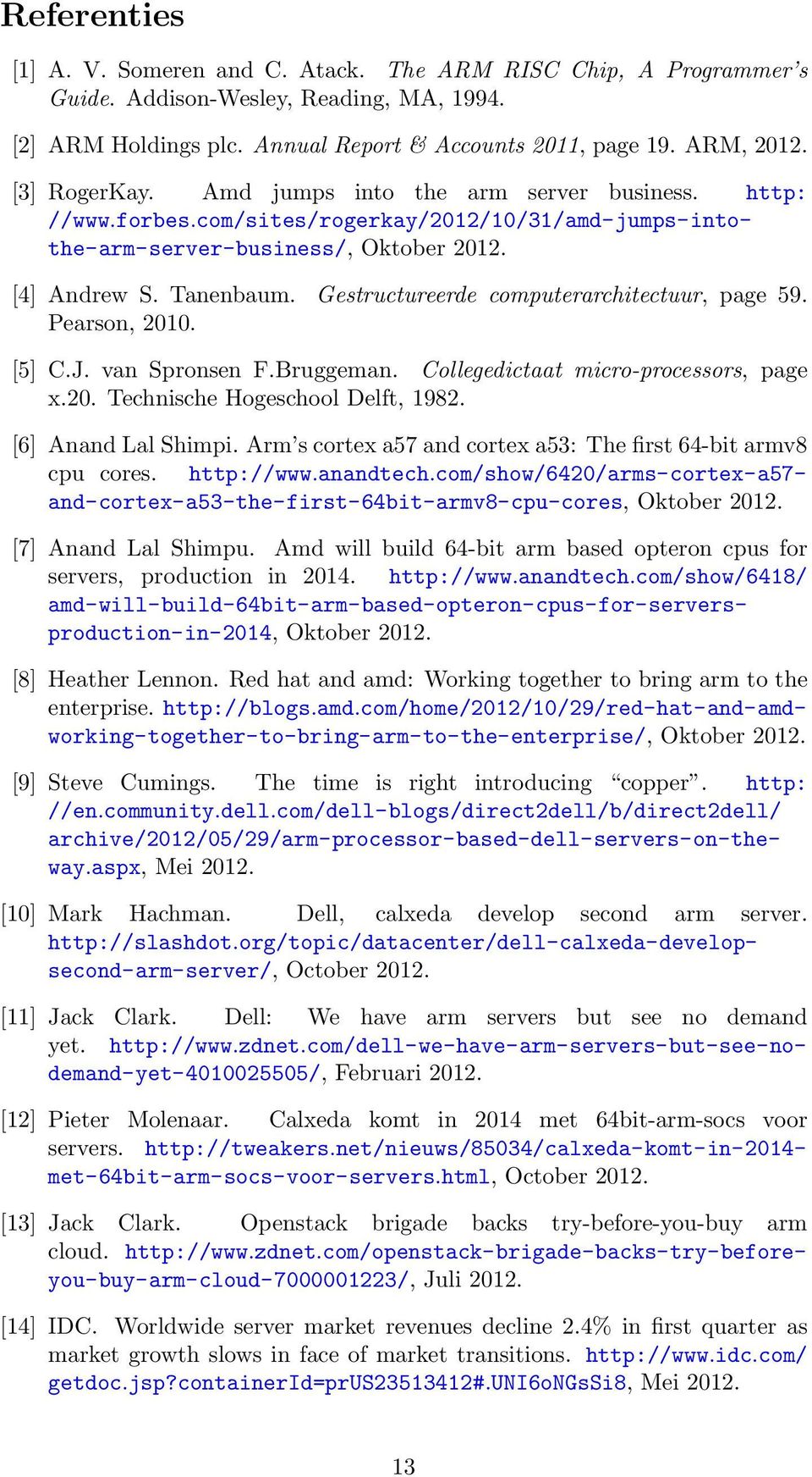 Gestructureerde computerarchitectuur, page 59. Pearson, 2010. [5] C.J. van Spronsen F.Bruggeman. Collegedictaat micro-processors, page x.20. Technische Hogeschool Delft, 1982. [6] Anand Lal Shimpi.