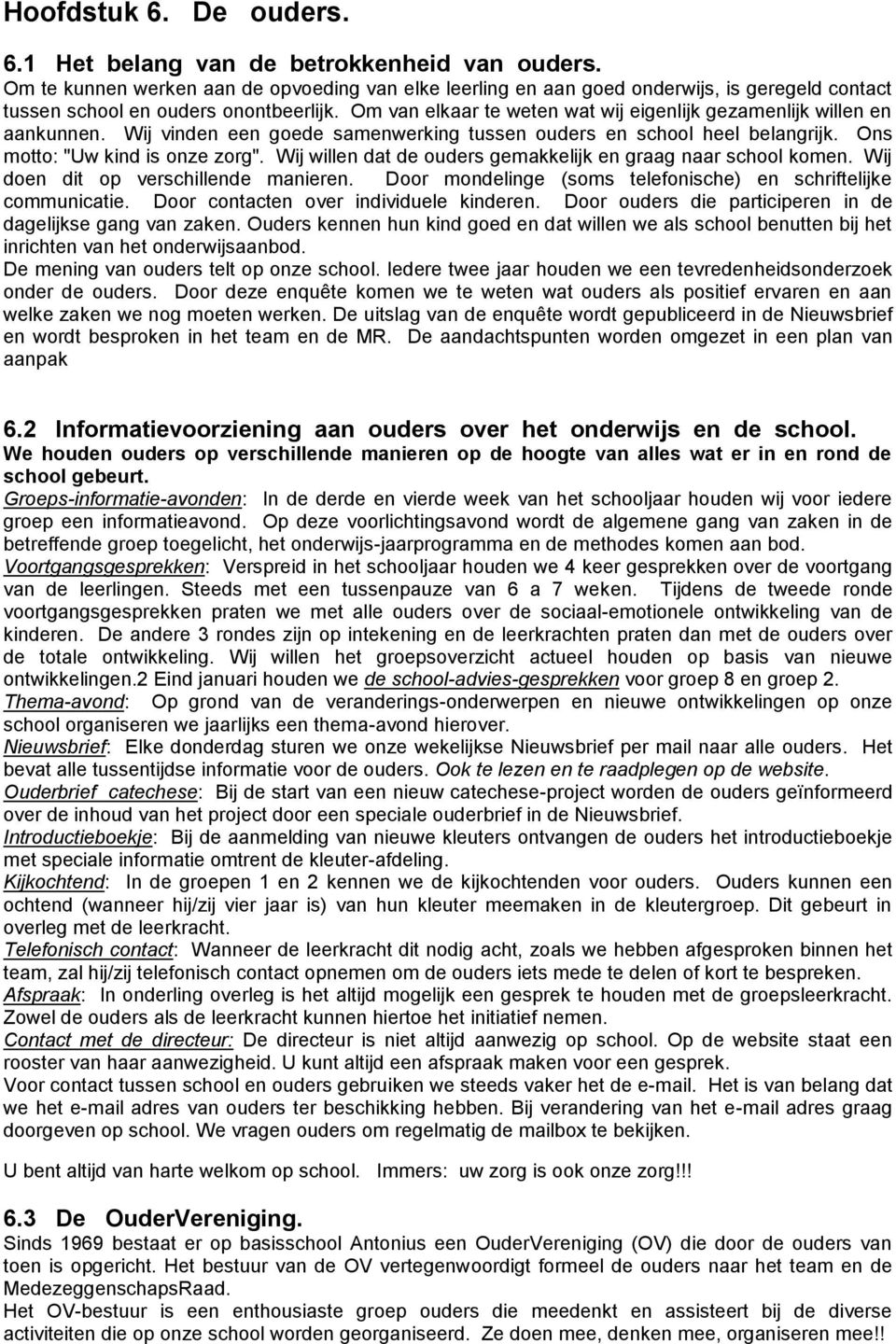 Om van elkaar te weten wat wij eigenlijk gezamenlijk willen en aankunnen. Wij vinden een goede samenwerking tussen ouders en school heel belangrijk. Ons motto: "Uw kind is onze zorg".