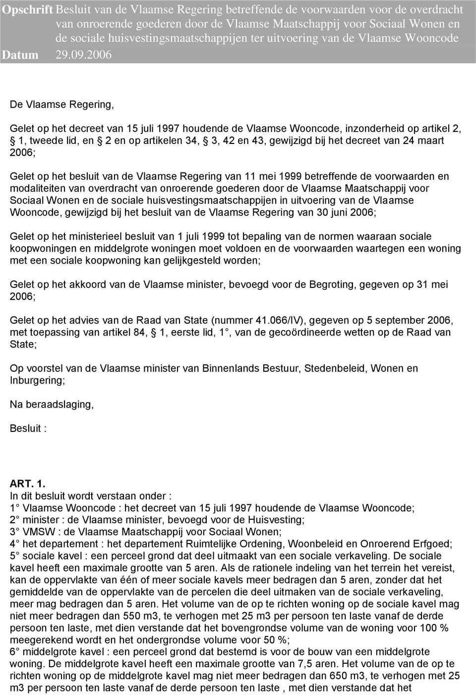 2006 De Vlaamse Regering, Gelet op het decreet van 15 juli 1997 houdende de Vlaamse Wooncode, inzonderheid op artikel 2, 1, tweede lid, en 2 en op artikelen 34, 3, 42 en 43, gewijzigd bij het decreet