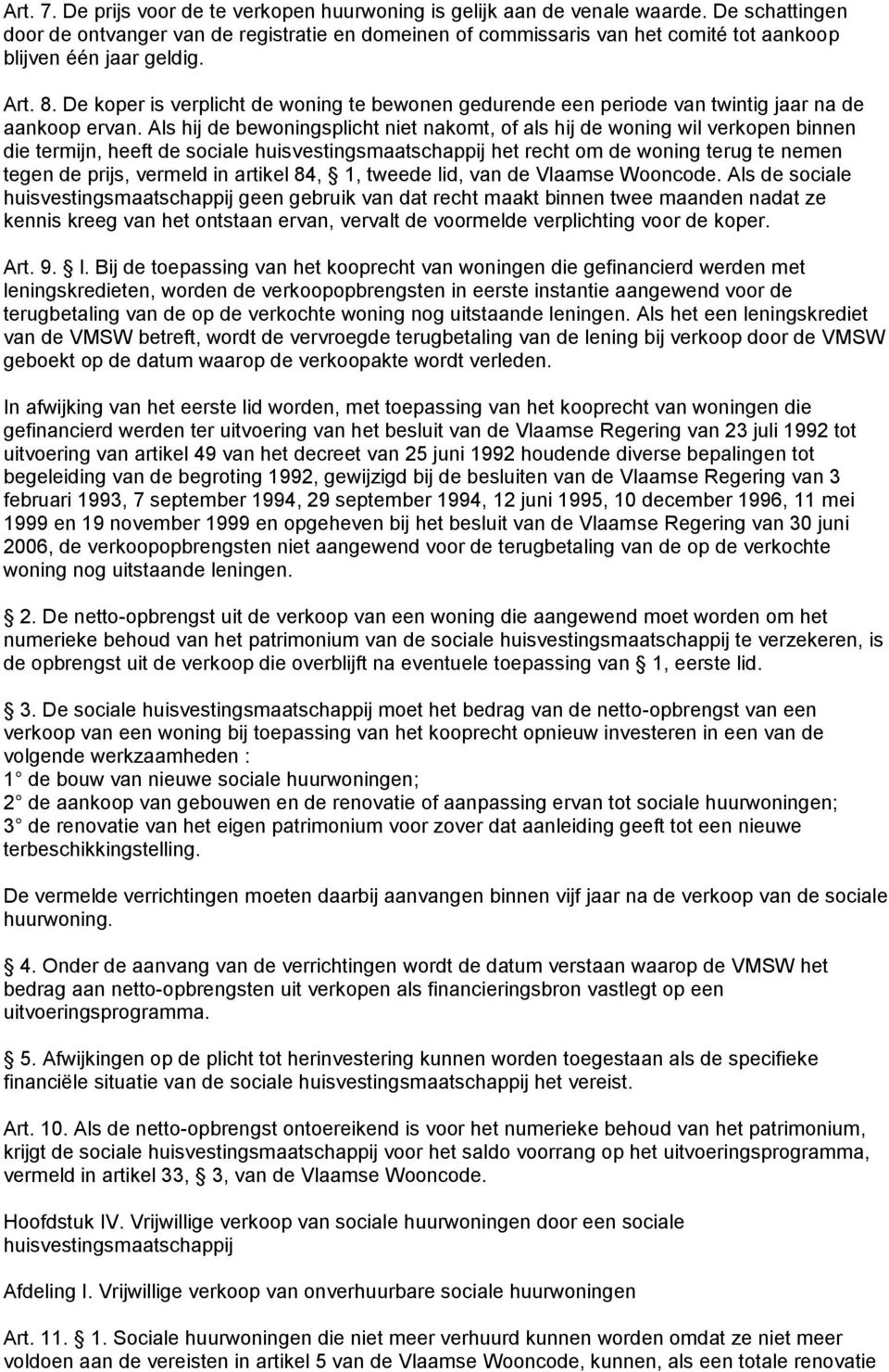 De koper is verplicht de woning te bewonen gedurende een periode van twintig jaar na de aankoop ervan.