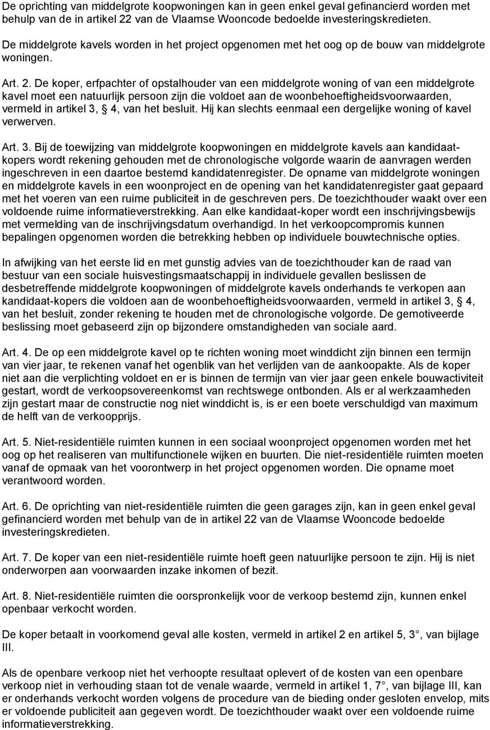 De koper, erfpachter of opstalhouder van een middelgrote woning of van een middelgrote kavel moet een natuurlijk persoon zijn die voldoet aan de woonbehoeftigheidsvoorwaarden, vermeld in artikel 3,