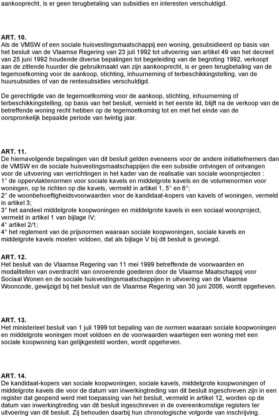 juni 1992 houdende diverse bepalingen tot begeleiding van de begroting 1992, verkoopt aan de zittende huurder die gebruikmaakt van zijn aankooprecht, is er geen terugbetaling van de tegemoetkoming